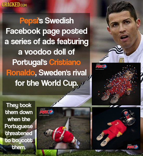 CRACKED Pepsi's Swedish Facebook page posted a series of ads featuring a voodoo doll of Portugal's Cristiano MAXO Ronaldo, Sweden's rival for the Worl