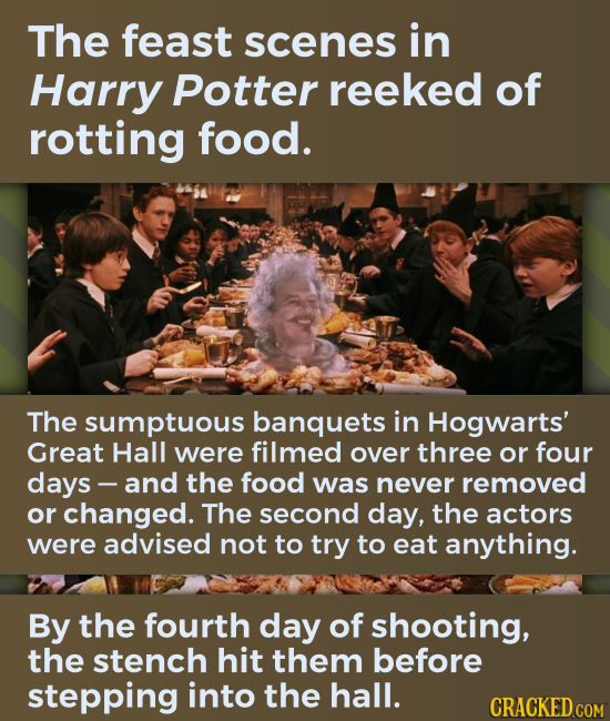 The feast scenes in Harry Potter reeked of rotting food. The sumptuous banquets in Hogwarts' Great Hall were filmed over three or four days - and the