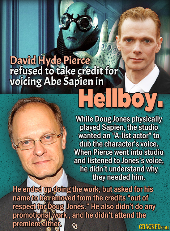People Who Didn't Want Anything To Do With Their Own Work - David Hyde Pierce refused to take credit for voicing Abe Sapien in Hellboy.
While Doug J