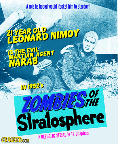 Arole he hoped would Rocket him to Stardom! OLD 2IYEAR NIMOY LEONARD IS THE EVIL AGENT MARTIAN NARAB IN 1952'5 OF ZOMBIES THE Slralosphere REPUBLIC SE