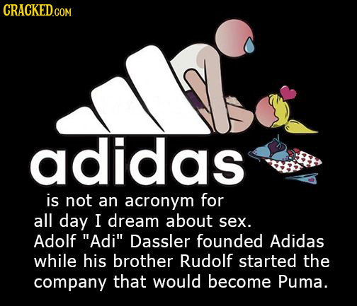 adidas is not an acronym for all day I dream about sex. Adolf Adi Dassler founded Adidas while his brother Rudolf started the company that would bec