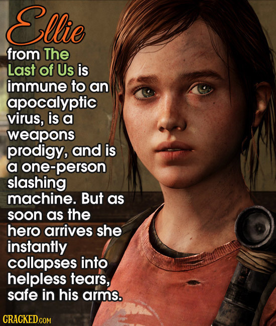Ellie from The Last of Us is immune to an apocalyptic virus, is a weapons prodigy, and is a one-person slashing machine. But as soon as the hero arriv