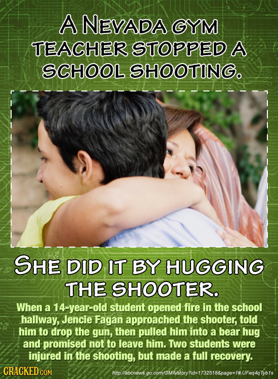 A NEVADA GYM TEACHER STOPPED A SCHOOL SHOOTING. SHE DID IT BY HUGGING THE SHOOTER. When a 14-year-old student opened fire in the school hallway, Jenci