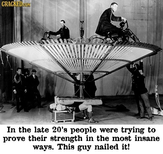 CRACKEDC COMT In the late 20's people were trying to prove their strength in the most insane ways. This guy nailed it!