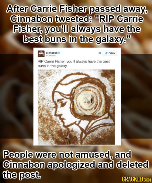 After Carrie Fisher passed away, Cinnabon tweeted: RIP Carrie Fisher, you'll always have the best buns in the galaxy. Cinnabon Fetew eCresten RIP Ca