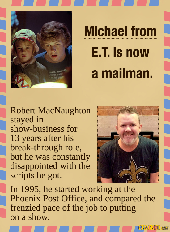 Michael from E.T. is now WPACE BVADER a mailman. Robert MacNaughton stayed in show-business for 13 years after his break-through role, but he was cons