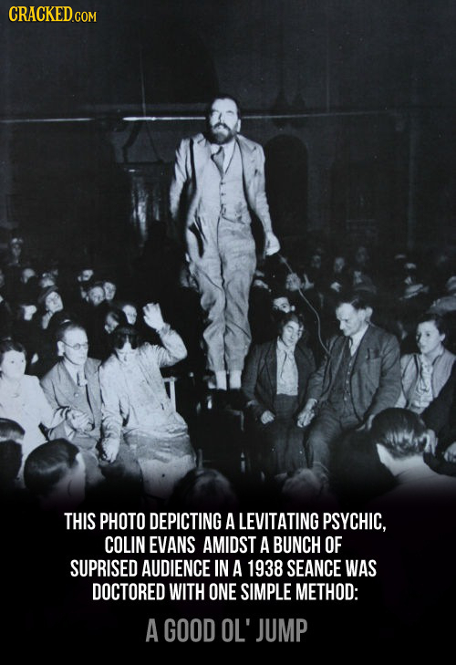 CRACKED.COM THIS PHOTO DEPICTING A LEVITATING PSYCHIC, COLIN EVANS AMIDST A BUNCH OF SUPRISED AUDIENCE IN A 1938 SEANCE WAS DOCTORED WITH ONE SIMPLE M