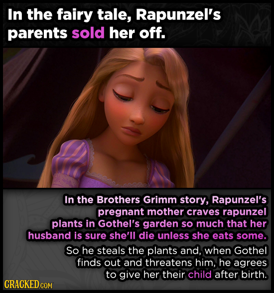 In the fairy tale, Rapunzel's parents sold her off. In the Brothers Grimm story, Rapunzel's pregnant mother craves rapunzel plants in Gothel's garden 