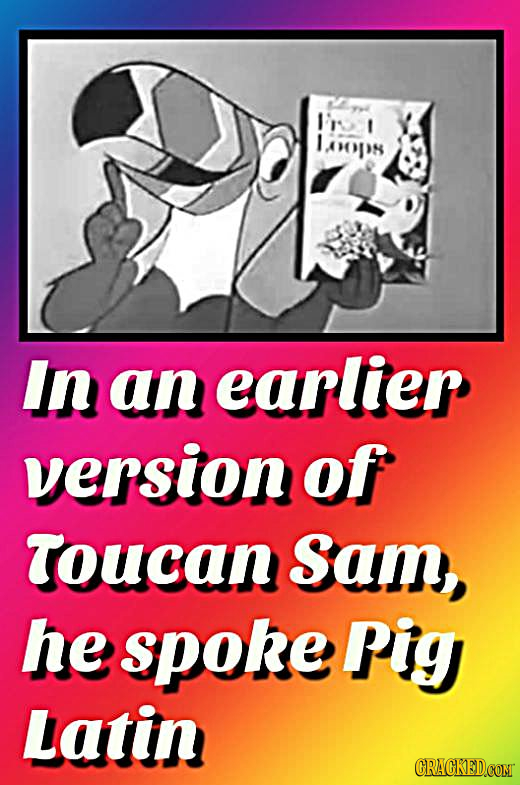 I'rs pn In an earlier version of Toucan Sam he spoke pig Latin