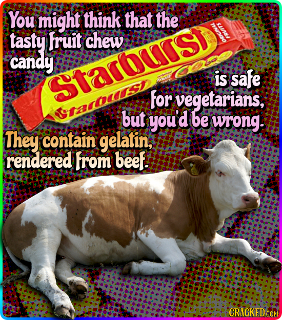 You might think that the 10M/ tasty fruit chew candy is safe Starurst for vegetarians, but youd be wrong. They contain gelatin; rendered from beef! CR