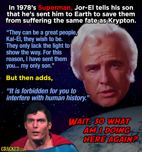 In 1978's Superman, Jor-El tells his son that he's sent him to Earth to save them from suffering the same fate as Krypton. They can be a great people