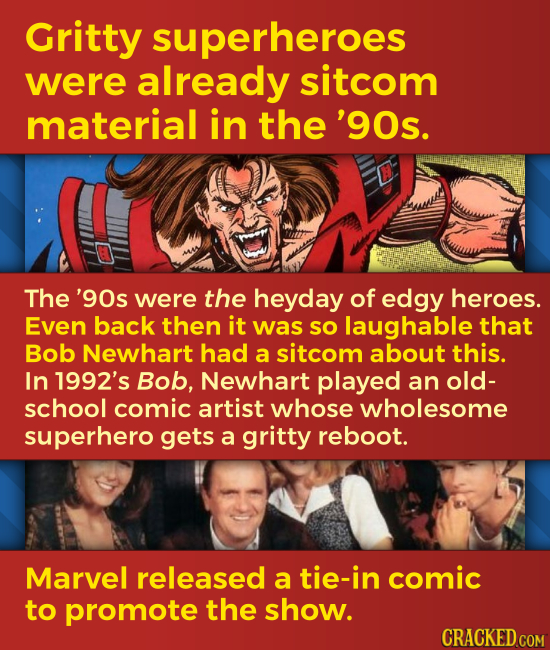 Gritty superheroes were already sitcom material in the '90s. The '90s were the heyday of edgy heroes. Even back then it was so laughable that Bob Newh