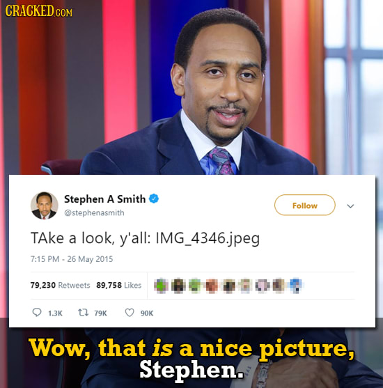 CRACKEDcO COM Stephen A Smith Follow @stephenasmith TAke a look, y'all: IMG_4346.jpeg 7:15 PM-26 May 2015 79.230 Retweets 89.758 Likes 1.3K t2 79K 90K