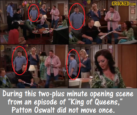 CRACKEDco COM O During this 0-plus minute opening scene from an episode of King of Queens, Patton Oswalt did not move once.
