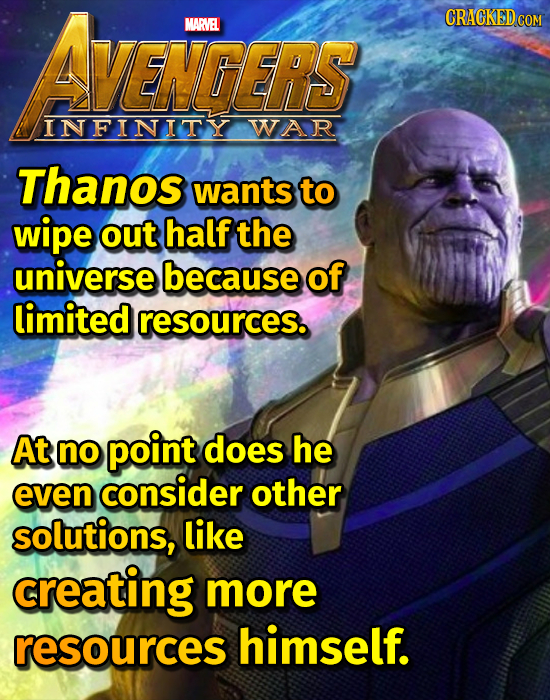 CRACKED COM AVENERS MARME INFINITY WAR Thanos wants to wipe out half the universe because of limited resources. At no point does he even consider othe