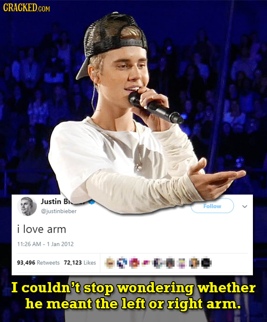 CRACKEDc COM Justin Follow @justinbieber i love arm 11:26 AM Jan 2012 93.496 Retweets 72.123 Likes I couldn't stop wondering whether he meant the left