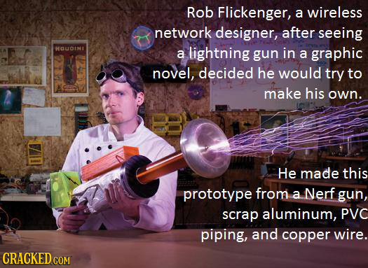 Rob Flickenger, a wireless network designer, after seeing HCLDINE a lightning gun in a graphic novel, decided he would try to make his own. He made th