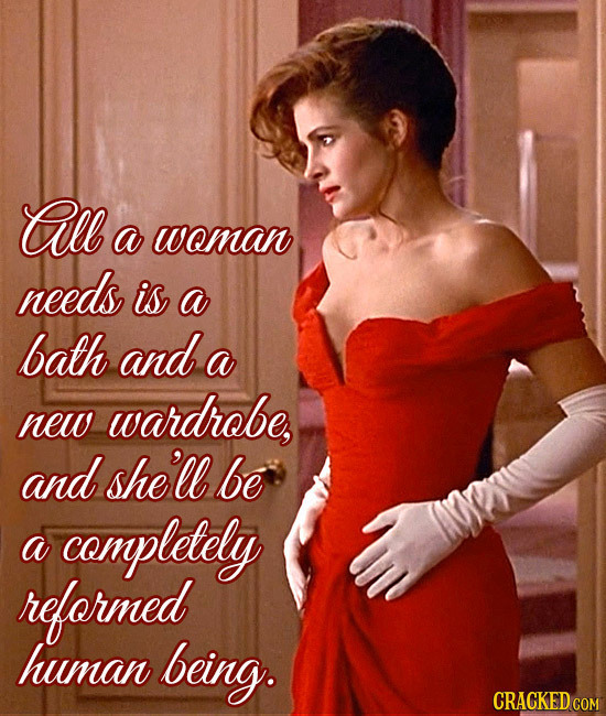 All a woman needs is a bath and a wardrobe, new and she'll be a completely reformed human being.