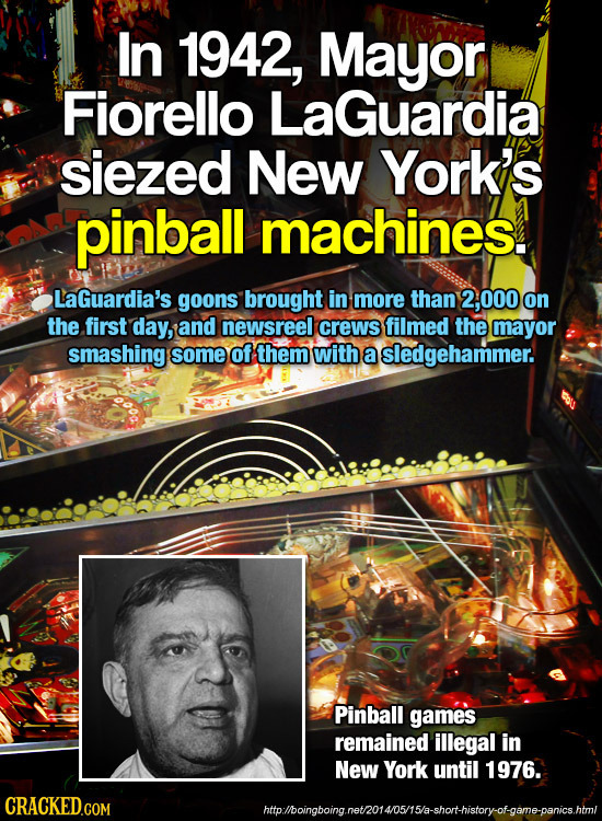 In 1942, Mayor Fiorello LaGuardia siezed New York's pinball machines LaGuardia's goons brought in more than 000 on the first day, and newsreel crews f