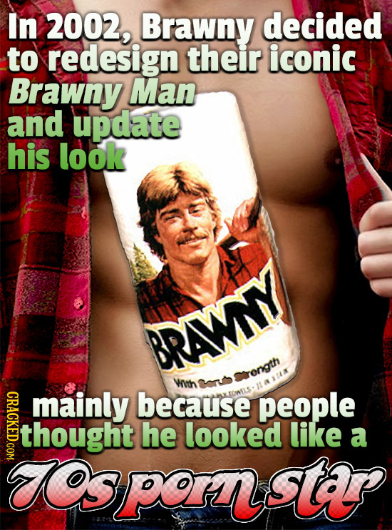 In 2002, Brawny decided to redesign their iconic Brawny Man and update his look BRWNY rength Vnth CRACKED.COM mainly because people thought he looked