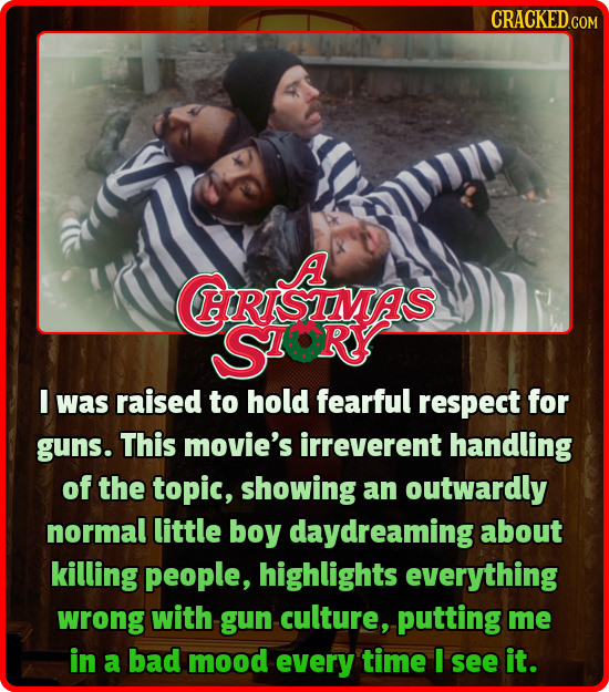 CRACKED GON GRSnas A FORTSIMAS SoR'T I was raised to hold fearful respect for guns. This movie's irreverent handling of the topic, showing an outwardl