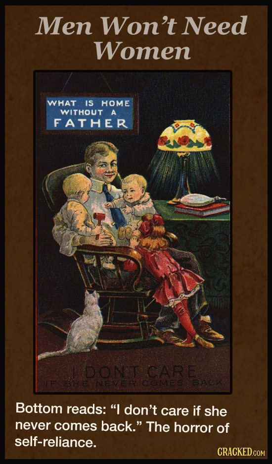 Men Won't Need Women WHAT IS HOME WITHOUT A FATHER DONT CARE SHE NEVER COMES BAOK Bottom reads: I don't care if she never comes back. The horror of