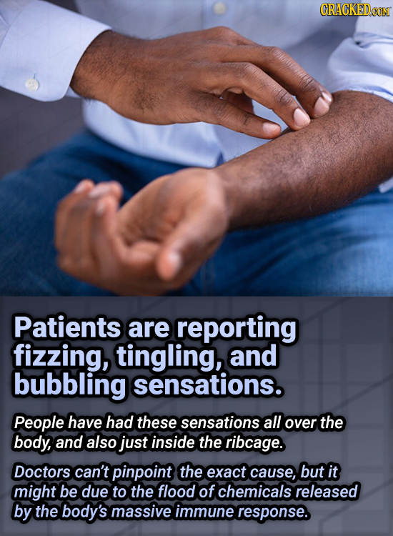 Patients are reporting fizzing, tingling, and bubbling sensations. People have had these sensations all over the body, and also just inside the ribcag