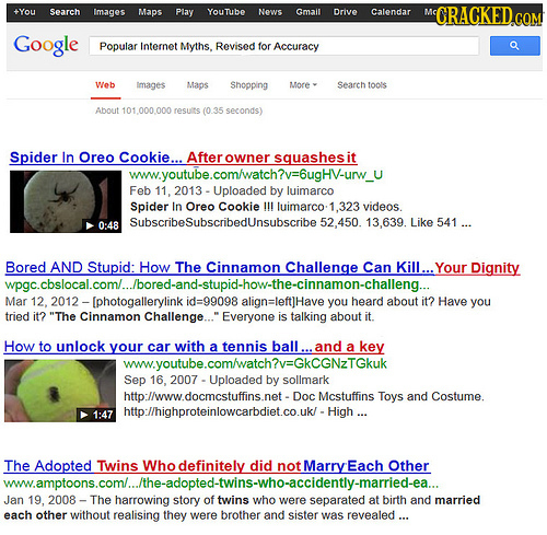 +You Search Images Maps Play YouTube News Gmail Drive Calendar CRACKEDcO COM Google Popular Internet Myths. Revised for Accuracy Web Images Maps Shopp