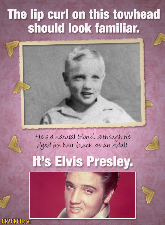 The lip curl on this towhead should look familiar. He's a natural blond, although he dyed his hair black as an adult. It's Elvis Presley. 
