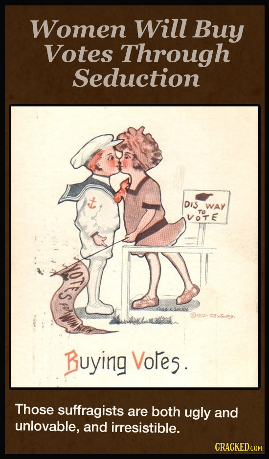 Women Will Buy Votes Through Seduction DIS WAY TO VOTE S 9/- umy. Buying Voles. Those suffragists are both ugly and unlovable, and irresistible.