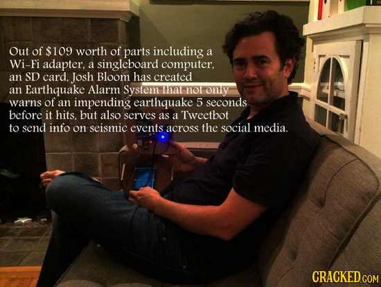 Out of $109 worth of parts including a Wi-Fi adapter, a singleboard computer, an SD card. Josh Bloom has created an Earthquake Alarm System that 1ot o