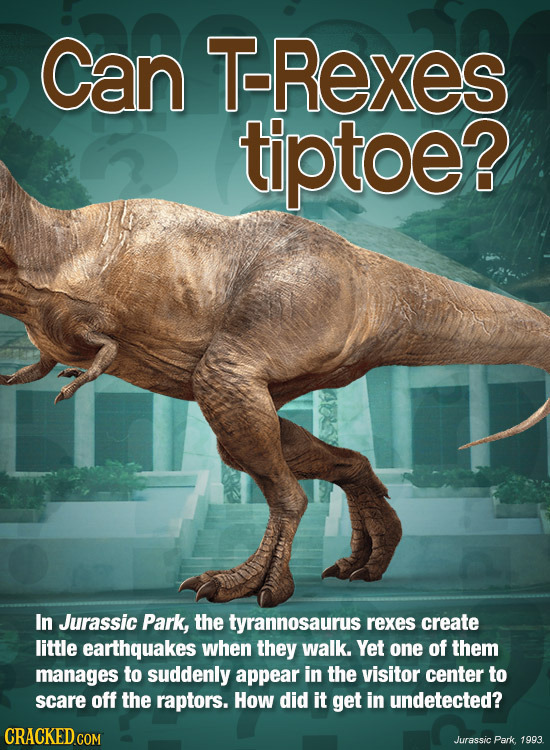 Can T-Rexes tiptoe? In Jurassic Park, the tyrannosaurus rexes create little earthquakes when they walk. Yet one of them manages to suddenly appear in