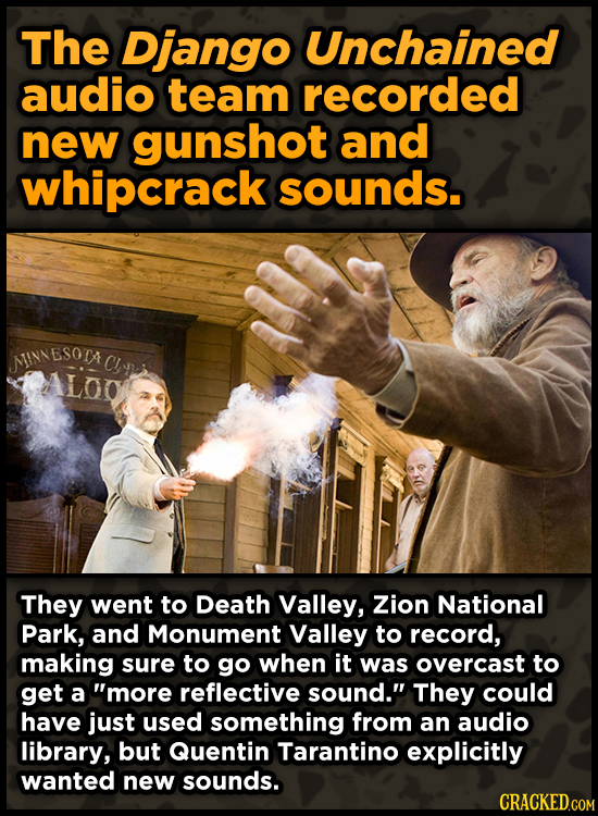 The Django Unchained audio team recorded new gunshot and whipcrack sounds. MINNE ESOTA CI Alno They went to Death Valley, Zion National Park, and Monu
