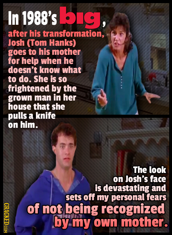 In 1988's bug, after his transformation, Josh (Tom Hanks) goes to his mother for help when he doesn't know what to do. She is so frightened by the gro