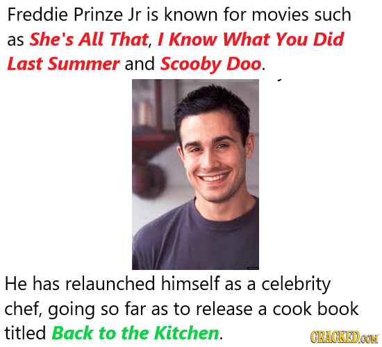 Freddie Prinze Jr is known for movies such as She's All That, I Know What You Did Last Summer and Scooby Doo. He has relaunched himself as a celebrity