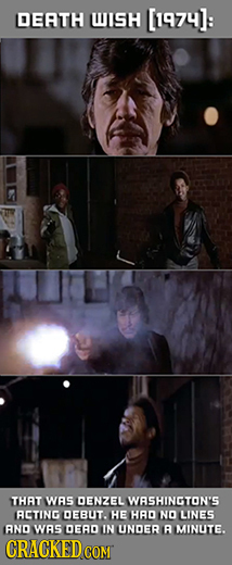 DEATH WISH : THAT WAS DENZEL WRSHINGTON'S RCTING DEBUT. HE HAD NO LINES ANO WAS DEAD IN UNDER A MINUTE. CRACKED COM
