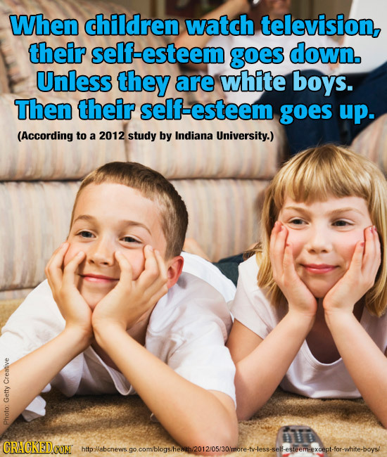When children watch television, their self-esteem goes down. Unless they are white boys. Then their self-esteem goes up. (According to a 2012 study by