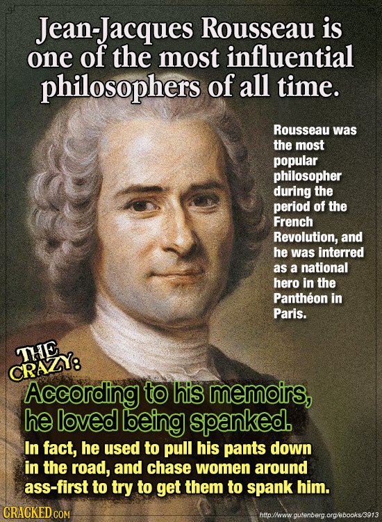 Jean-Jacques Rousseau is one of the most influential philosophers of all time. Rousseau was the most popular philosopher during the period of the Fren
