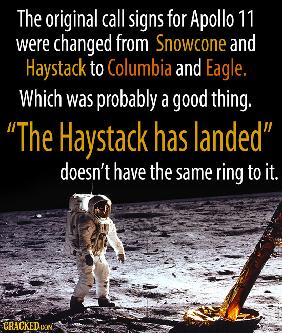 The original call signs for Apollo 11 were changed from Snowcone and Haystack to Columbia and Eagle. Which was probably a good thing. The Haystack ha