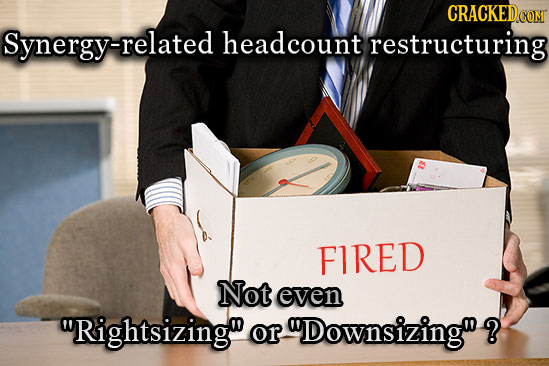 CRACKED comr Synergy-related headcount restructuring FIRED Not even Rightsizing or Downsizingg ?