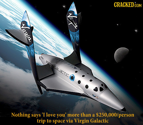 Ticain VIPGINGALACTIE Nothing says 'I love you' more than a $250,000/person trip to space via Virgin Galactic 