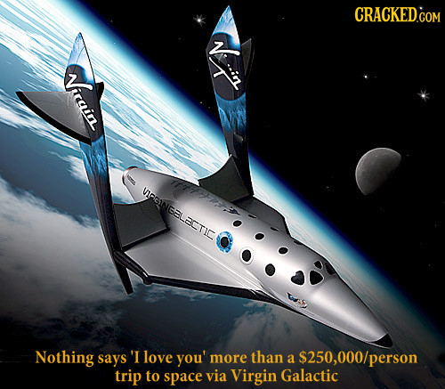 Ticain VIPGINGALACTIE Nothing says 'I love you' more than a $250,000/person trip to space via Virgin Galactic