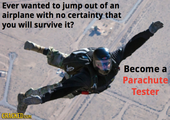 Ever wanted to jump out of an airplane with no certainty that you will survive it? Become a Parachute Tester CRACKED 