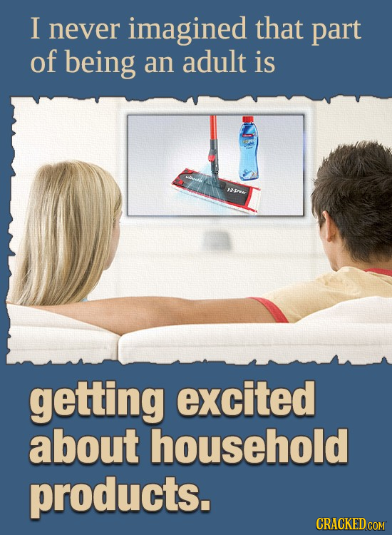 I never imagined that part of being an adult is AESPAY getting excited about household products. CRACKED COM