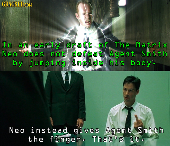 CRACKEDo COM In an early draf't of The Matrix Neo does not defeat Agent Smith by jumping inside his body Neo instead gives Agent Smith the finger. Tha