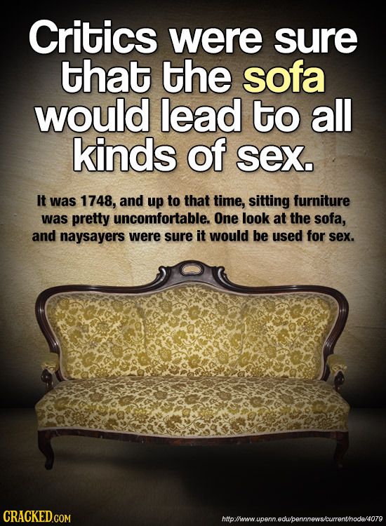 Critics were sure that the sofa would lead to all kinds of sex. It was 1748, and up to that time, sitting furniture was pretty uncomfortable. One look