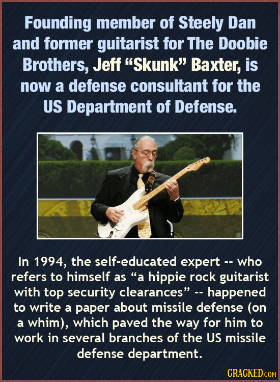 Founding member of Steely Dan and former guitarist for The Doobie Brothers, Jeff Skunk Baxter, is now a defense consultant for the US Department of 
