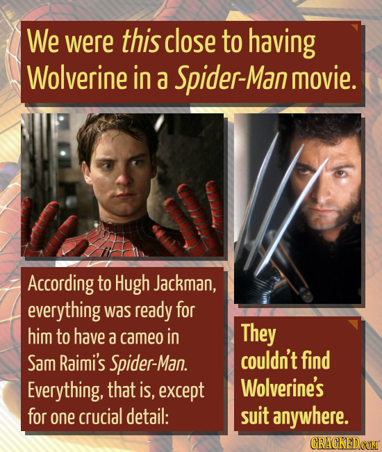 We were this close to having Wolverine in a Spider-Man movie. According to Hugh Jackman, everything Was ready for him to have They a cameo in Sam Raim