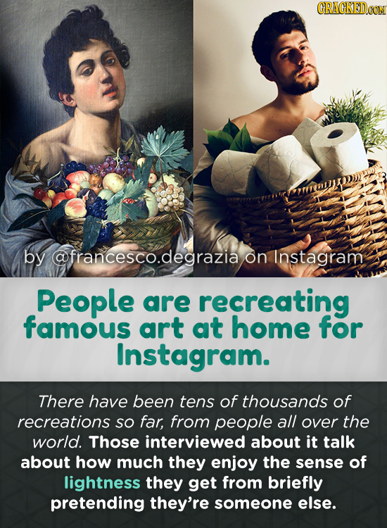 by @francesco.degrazia on Instagram People are recreating famous art at home for Instagram. There have been tens of thousands of recreations SO far, f