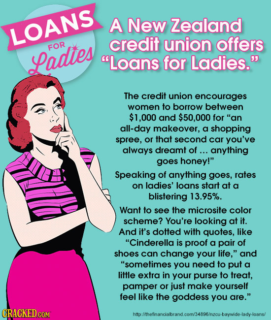 A New Zealand LOANS credit union offers FOR Ladles Loans for Ladies. The credit union encourages women to borrow between $1,000 and $50,000 for an 